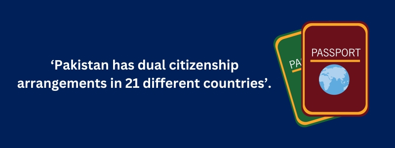 Pakistan has dual citizenship arrangements with 21 different countries.